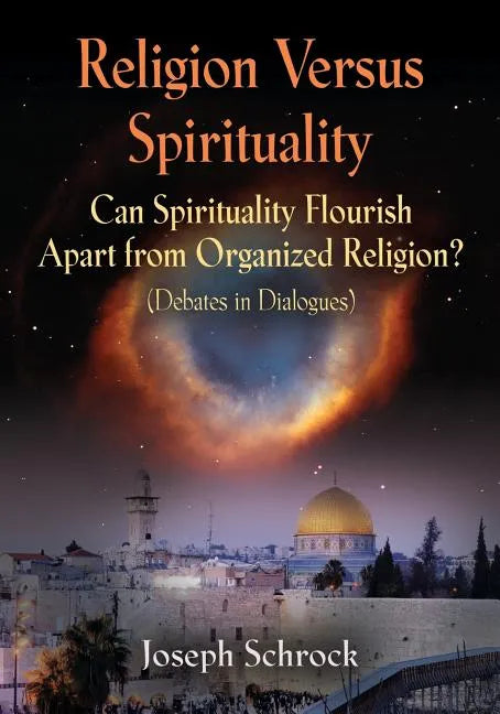 Religion Versus Spirituality: Can Spirituality Flourish Apart from Organized Religion? (Debates in Dialogues) - Paperback