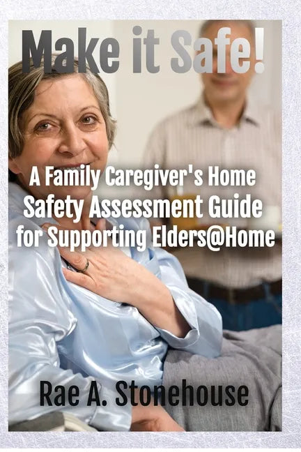 Make It Safe! A Family Caregiver's Home Safety Assessment Guide for Supporting Elders@Home - Paperback