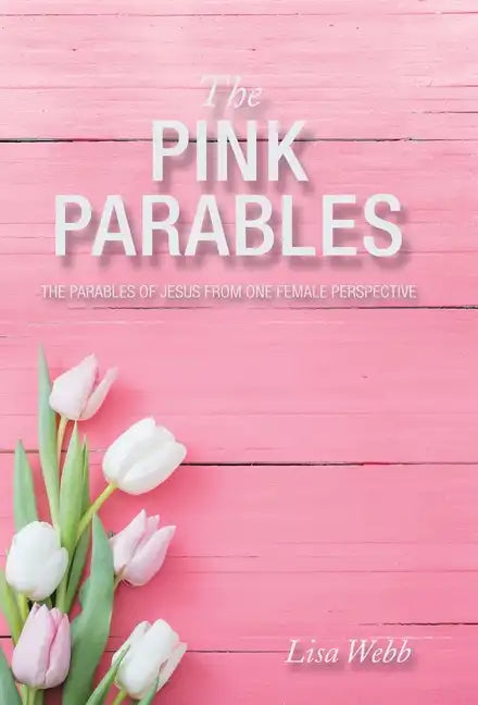 The Pink Parables: The Parables of Jesus from One Female Perspective - Hardcover