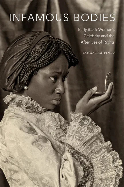 Infamous Bodies: Early Black Women's Celebrity and the Afterlives of Rights - Paperback