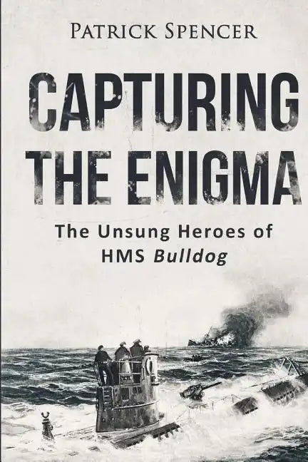Capturing The Enigma: The Unsung Heroes of HMS Bulldog - Paperback