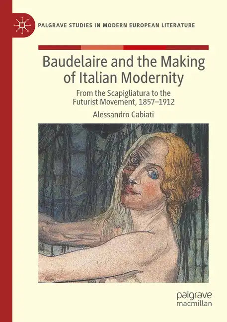 Baudelaire and the Making of Italian Modernity: From the Scapigliatura to the Futurist Movement, 1857-1912 - Paperback
