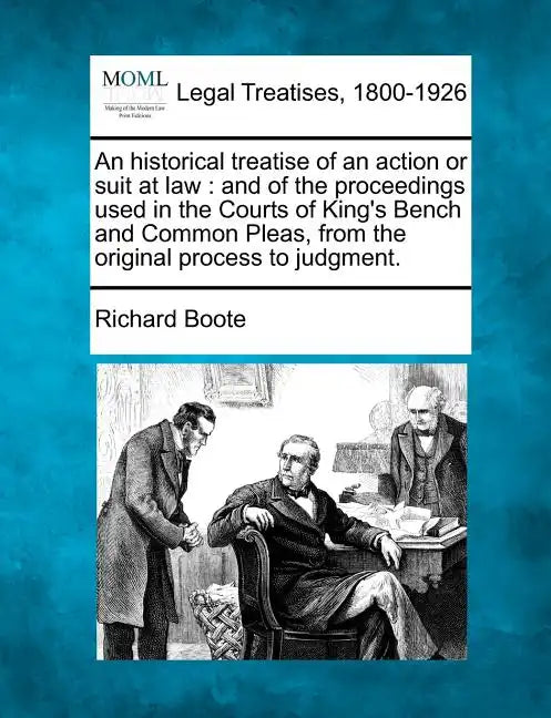 An Historical Treatise of an Action or Suit at Law: And of the Proceedings Used in the Courts of King's Bench and Common Pleas, from the Original Proc - Paperback