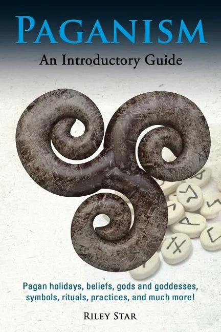 Paganism: Pagan holidays, beliefs, gods and goddesses, symbols, rituals, practices, and much more! An Introductory Guide - Paperback
