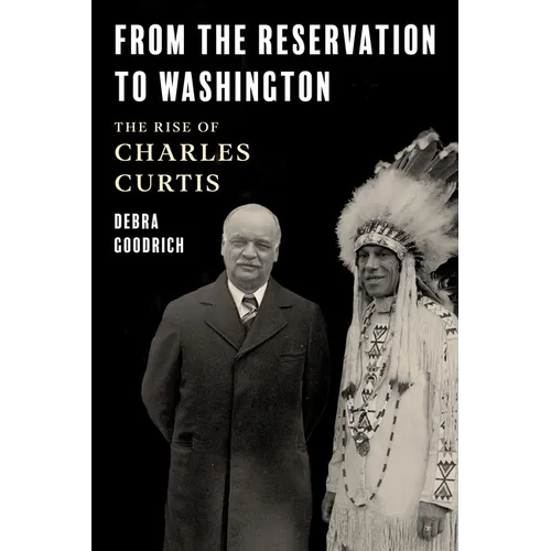 From the Reservation to Washington: The Rise of Charles Curtis - Hardcover