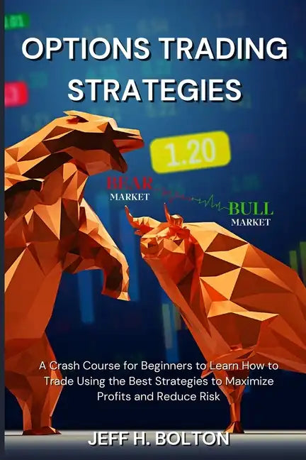 Options Trading Strategies: A Crash Course for Beginners to Learn How to Trade Using the Best Strategies to Maximize Profits and Reduce Risk - Paperback