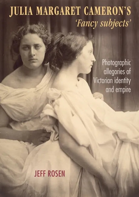 Julia Margaret Cameron's 'Fancy Subjects': Photographic Allegories of Victorian Identity and Empire - Paperback