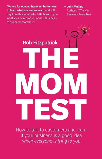 The Mom Test: How to talk to customers & learn if your business is a good idea when everyone is lying to you - Paperback