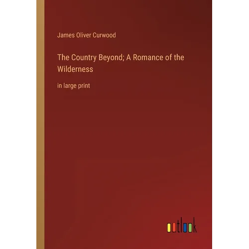 The Country Beyond; A Romance of the Wilderness: in large print - Paperback