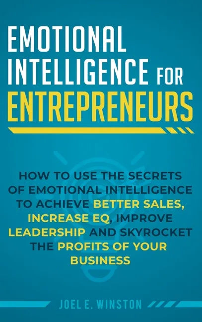 Emotional Intelligence for Entrepreneurs: How to Use the Secrets of Emotional Intelligence to Achieve Better Sales, Increase EQ, Improve Leadership, a - Hardcover