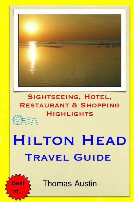 Hilton Head Island Travel Guide: Sightseeing, Hotel, Restaurant & Shopping Highlights - Paperback