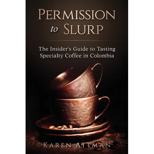 Permission to Slurp: The Insider's Guide to Tasting Specialty Coffee in Colombia - Paperback
