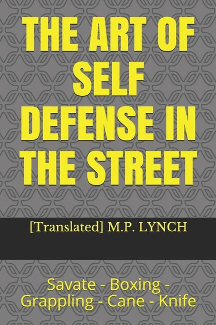 The Art of Self Defense in the Street: Savate - Boxing - Grappling - Cane - Knife - Paperback