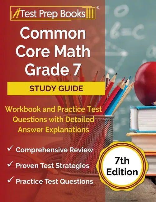 Common Core Math Grade 7 Study Guide Workbook and Practice Test Questions with Detailed Answer Explanations [7th Edition] - Paperback