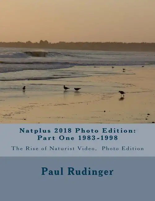 Natplus 2018 Photo Edition: Part One 1983-1998: The Rise of Naturist Video, Photo Edition - Paperback