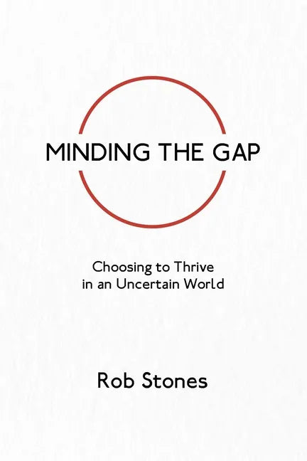 Minding the Gap: Choosing to Thrive in an Uncertain World - Paperback