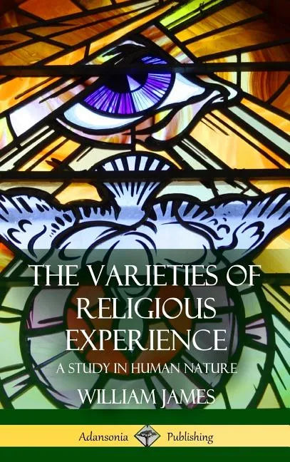 The Varieties of Religious Experience: A Study in Human Nature (Hardcover) - Hardcover
