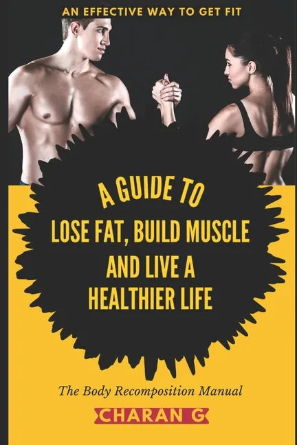 The Body Recomposition Manual A Guide To Lose Fat, Build Muscle, And Live A Healthier Life: An Effective Way To Get Fit - Paperback