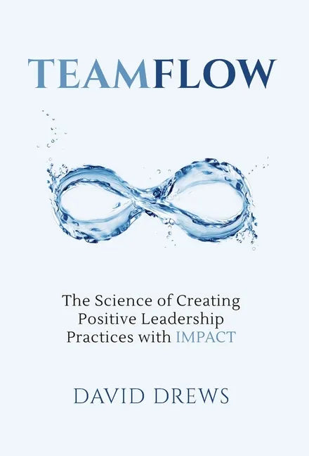 Teamflow: The Science of Creating Positive Leadership Practices with IMPACT - Hardcover