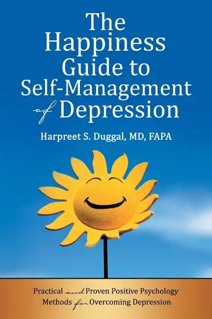 The Happiness Guide to Self-Management of Depression: Practical and Proven Positive Psychology Methods for Overcoming Depression - Paperback