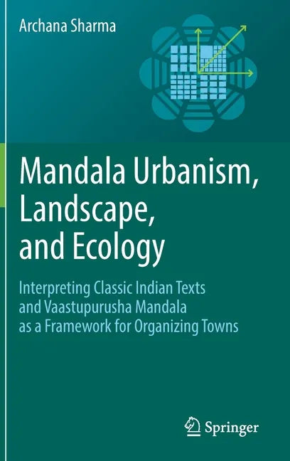 Mandala Urbanism, Landscape, and Ecology: Interpreting Classic Indian Texts and Vaastupurusha Mandala as a Framework for Organizing Towns - Hardcover