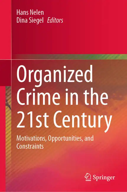 Organized Crime in the 21st Century: Motivations, Opportunities, and Constraints - Hardcover
