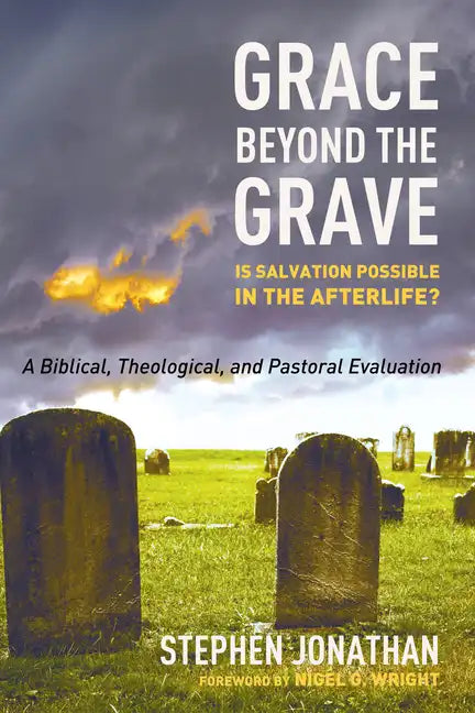 Grace Beyond the Grave: Is Salvation Possible in the Afterlife? a Biblical, Theological, and Pastoral Evaluation - Hardcover