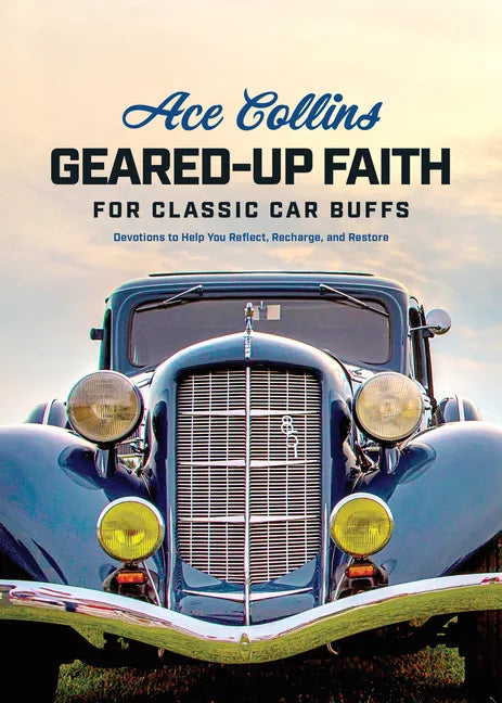 Geared-Up Faith for Classic Car Buffs: Devotions to Help You Reflect, Recharge, and Restore - Hardcover