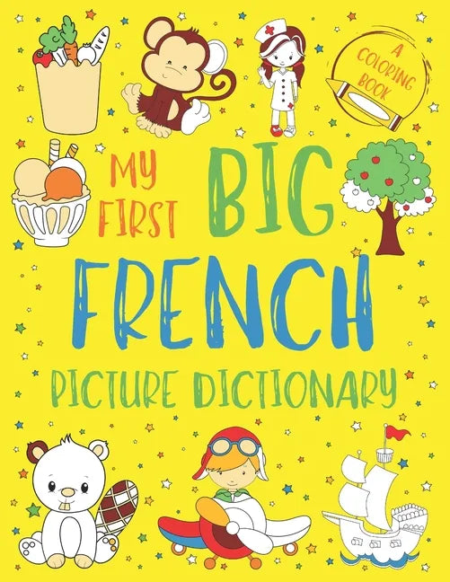 My First Big French Picture Dictionary: Two in One: Dictionary and Coloring Book - Color and Learn the Words - French Book for Kids with Translation a - Paperback