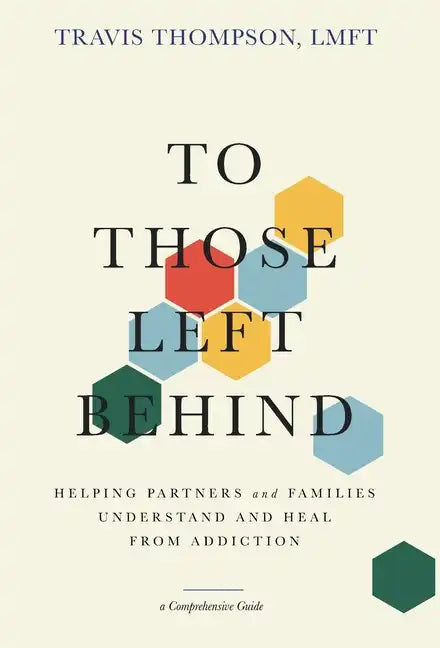 To Those Left Behind: Helping Partners and Families Understand and Heal from Addiction - Hardcover