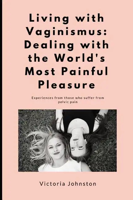 Living with Vaginismus: Dealing with the World's Most Painful Pleasure - Paperback