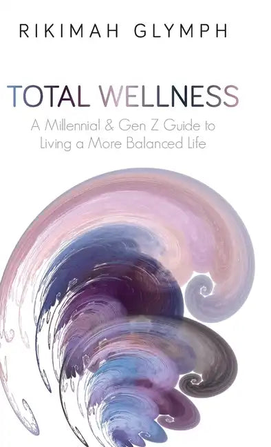 Total Wellness: A Millennial & Gen Z Guide to Living a More Balanced Life - Hardcover