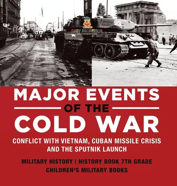 Major Events of the Cold War Conflict with Vietnam, Cuban Missile Crisis and the Sputnik Launch Military History History Book 7th Grade Children's Mil - Hardcover