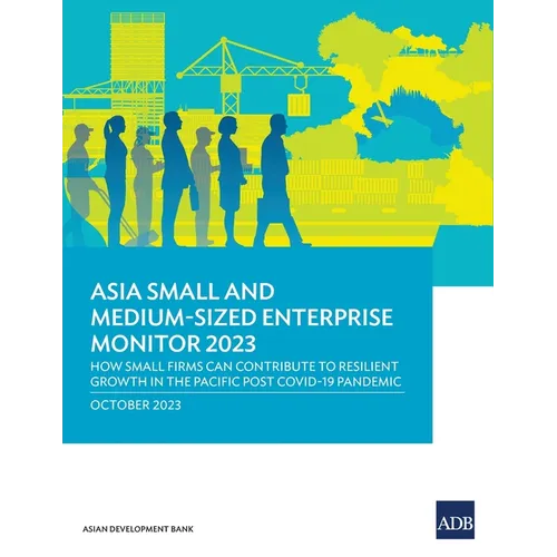 Asia Small and Medium-Sized Enterprise Monitor 2023: How Small Firms Can Contribute to Resilient Growth in the Pacific Post COVID-19 Pandemic - Paperback
