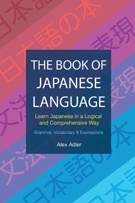 The Book of Japanese Language: Learn Japanese in a logical and comprehensive way - Paperback