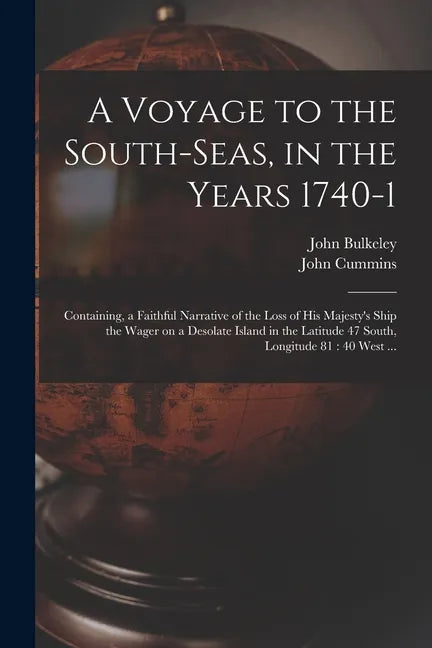A Voyage to the South-Seas, in the Years 1740-1: Containing, a Faithful Narrative of the Loss of His Majesty's Ship the Wager on a Desolate Island in - Paperback