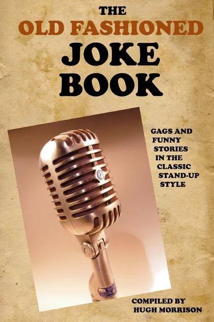 The Old Fashioned Joke Book: Gags and Funny Stories in the Classic Stand-Up Style - Paperback