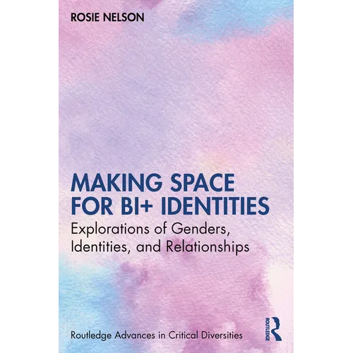 Making Space for Bi+ Identities: Explorations of Genders, Identities, and Relationships - Paperback