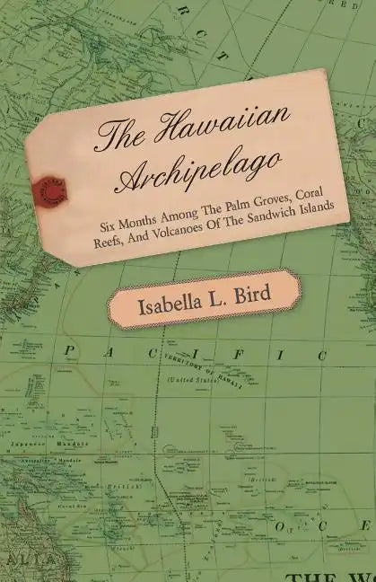 The Hawaiian Archipelago - Six Months Among the Palm Groves, Coral Reefs, and Volcanoes of the Sandwich Islands - Paperback