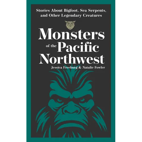 Monsters of the Pacific Northwest: Stories about Bigfoot, Sea Serpents, and Other Legendary Creatures - Paperback
