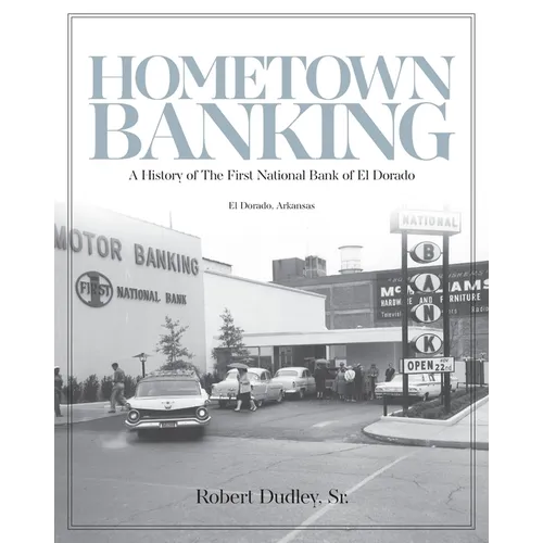 Hometown Banking: A History of The First National Bank of El Dorado, Arkansas - Paperback
