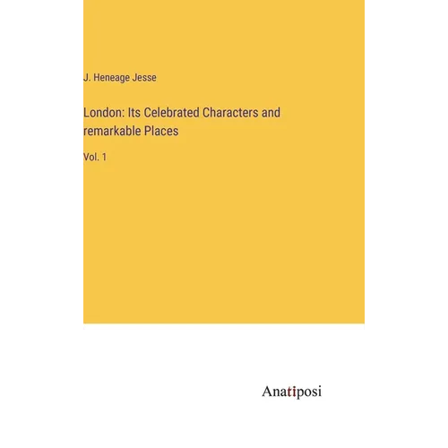 London: Its Celebrated Characters and remarkable Places: Vol. 1 - Hardcover