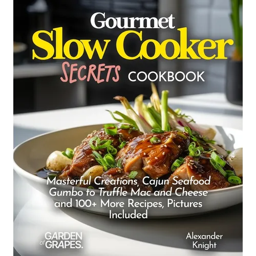 Gourmet Slow Cooker Secrets Cookbook: Masterful Creations, Cajun Seafood Gumbo to Truffle Mac and Cheese and 100+ More Recipes, Pictures Included - Paperback