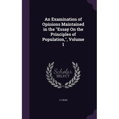 An Examination of Opinions Maintained in the "Essay On the Principles of Population,", Volume 1 - Hardcover
