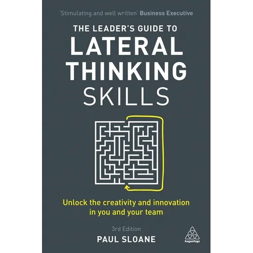 The Leader's Guide to Lateral Thinking Skills: Unlock the Creativity and Innovation in You and Your Team - Hardcover