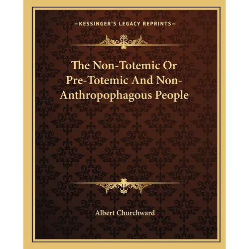 The Non-Totemic Or Pre-Totemic And Non-Anthropophagous People - Paperback