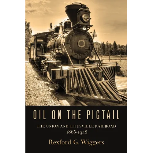 Oil on the Pigtail: The Union and Titusville Railroad 1865-1928 - Paperback