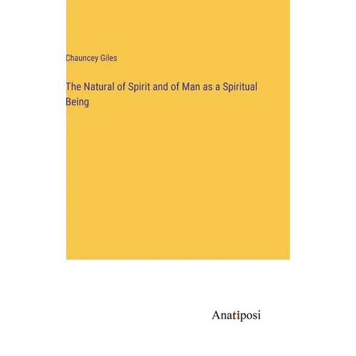 The Natural of Spirit and of Man as a Spiritual Being - Hardcover