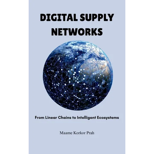 Digital Supply Networks: From Linear Chains To Intelligent Ecosystems - Hardcover