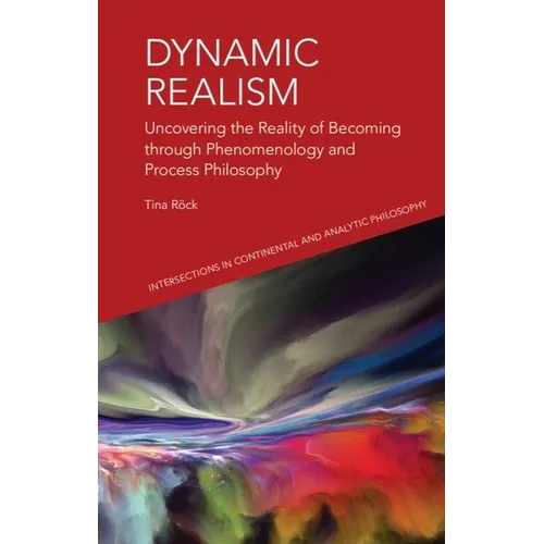 Dynamic Realism: Uncovering the Reality of Becoming Through Phenomenology and Process Philosophy - Paperback